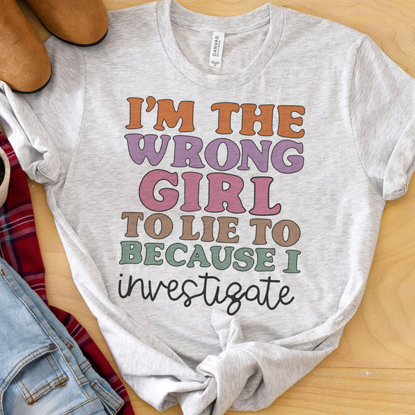 I’m the wrong girl to lie to… tee