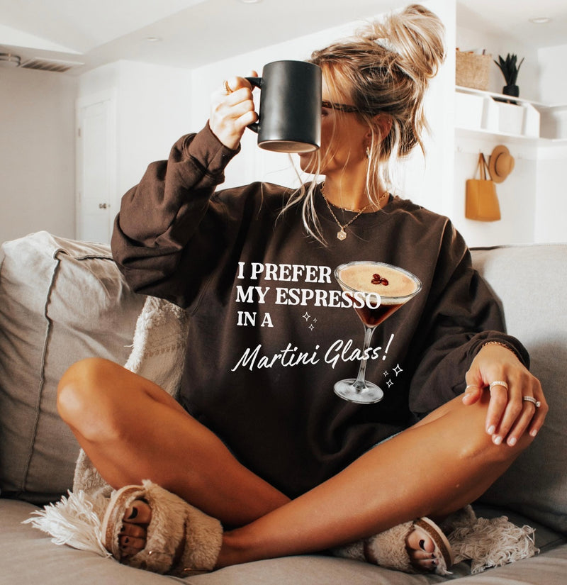 I prefer my espresso in a martini glass sweatshirt