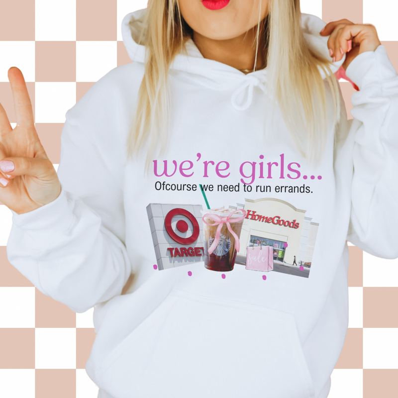 We’re girls…. (Tee, sweater, hoodie) drinks OR errands option