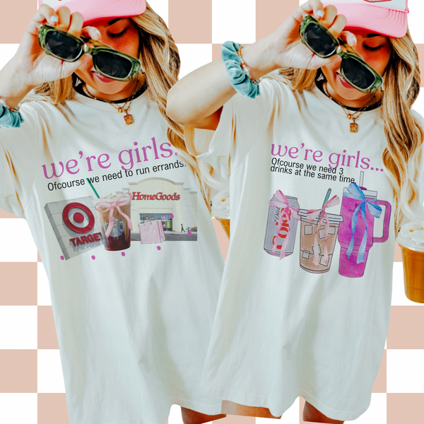 We’re girls…. (Tee, sweater, hoodie) drinks OR errands option