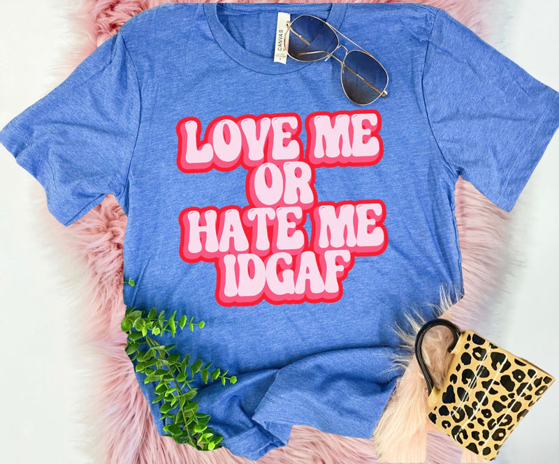 Love Me or Hate me IDGAF tee