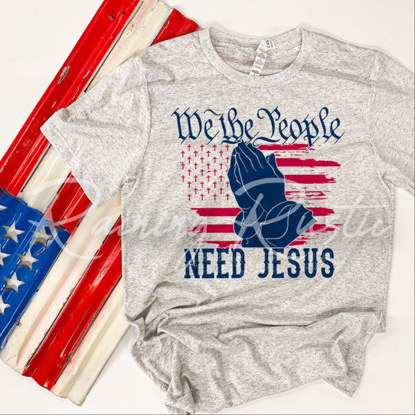 We The People, Need Jesus Tee