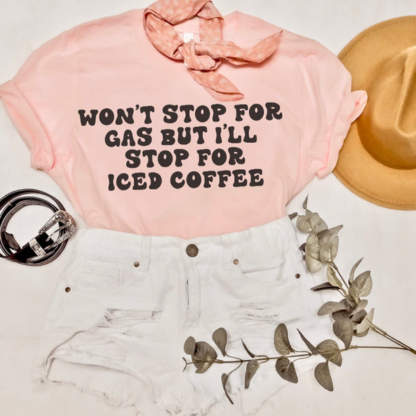 Wont stop for gas but I’ll stop for iced coffee tee