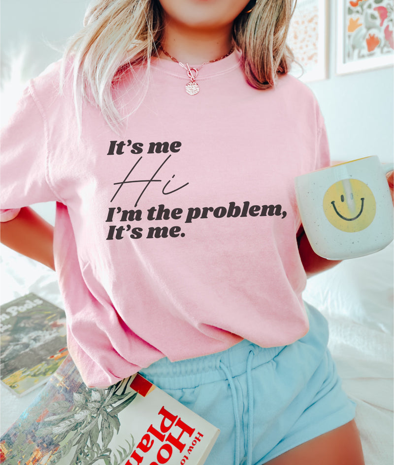 It’s me, Hi, I’m the problem tee