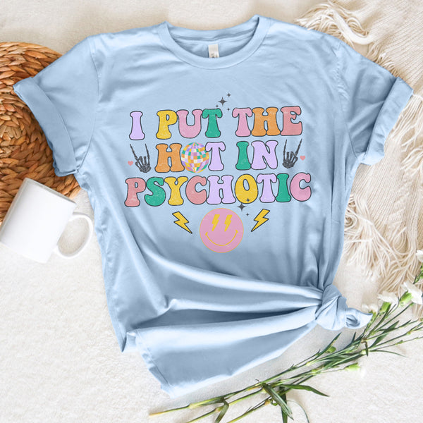 I put the Hot in Psychotic tee